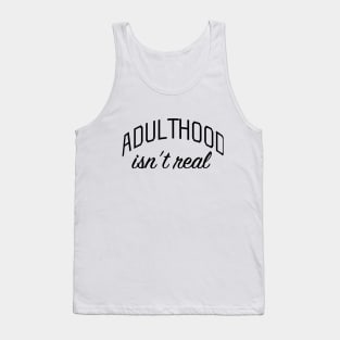 Adulthood Isn't Real Tank Top